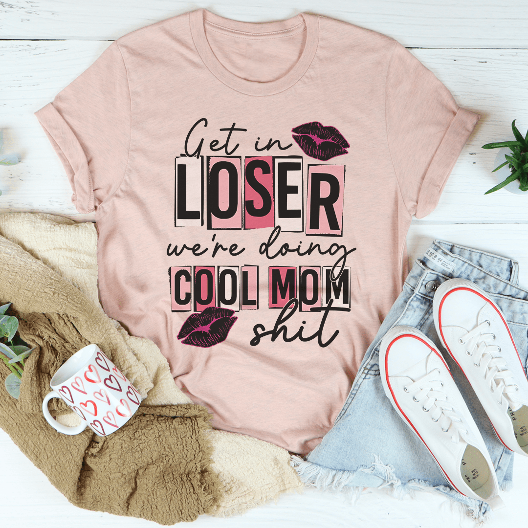 Get In Loser We're Doing Cool Mom Stuff T-Shirt