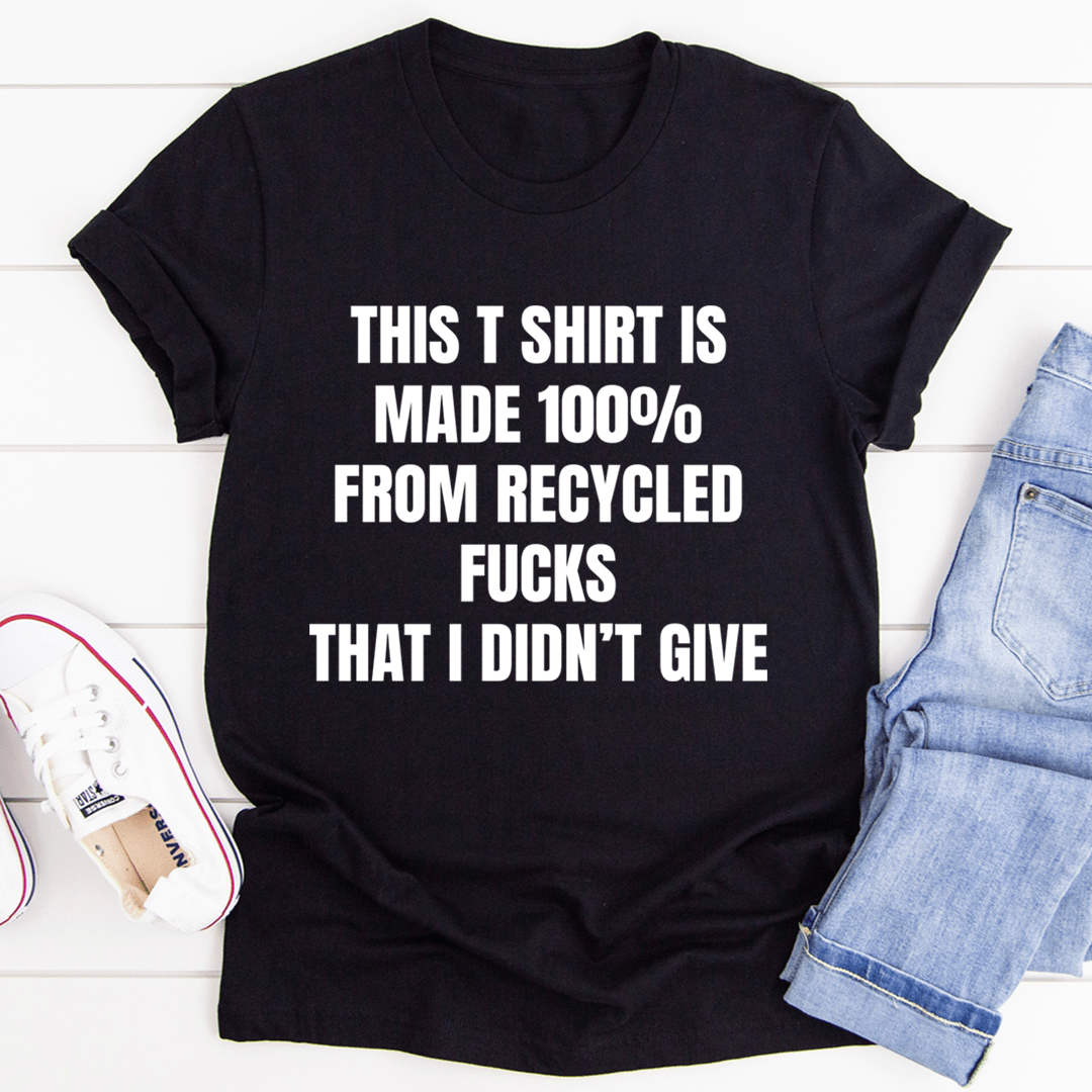 This T-Shirt Is Made Of Recycled F That I Didn't Give T-Shirt