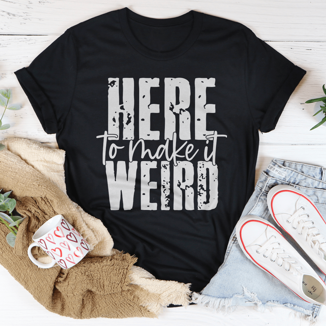 Here To Make It Weird T-Shirt