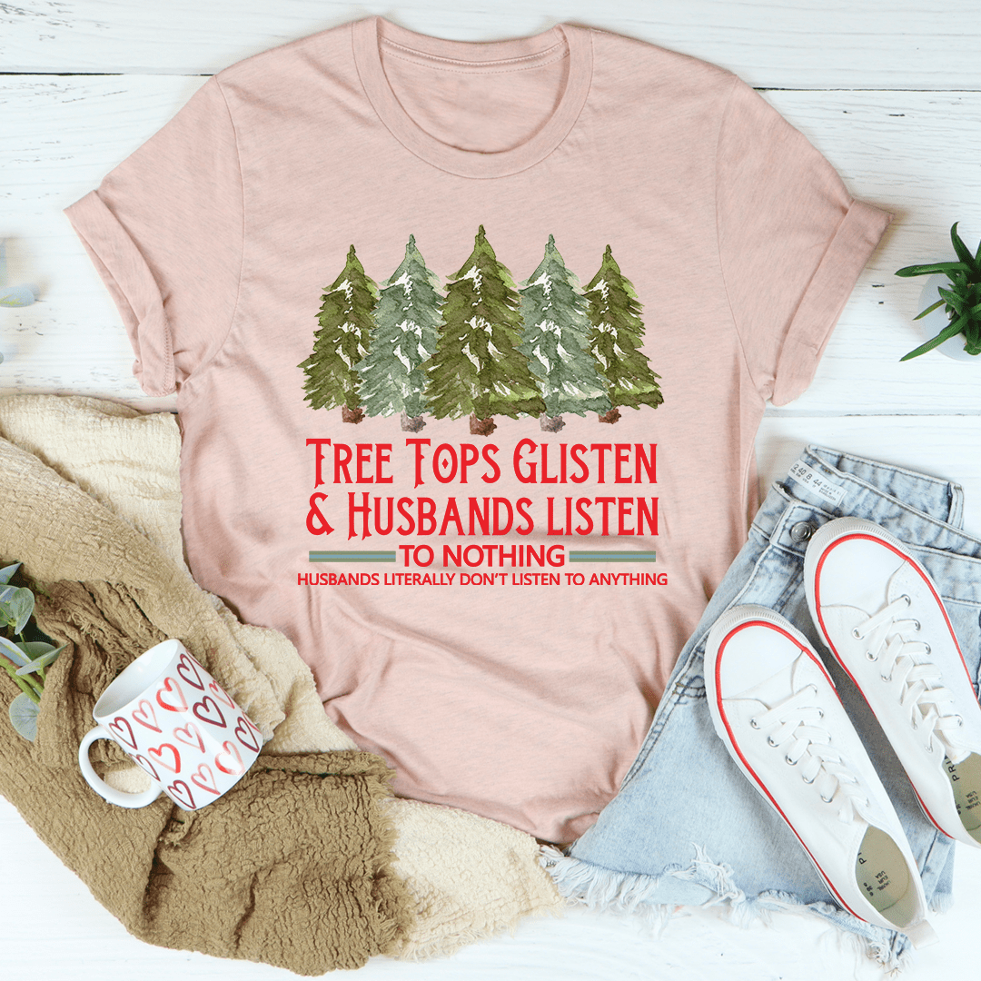 Tree Tops Glisten And Husbands Listen to Nothing T-Shirt