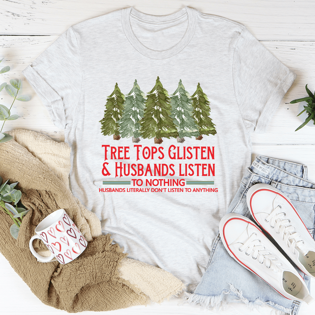 Tree Tops Glisten And Husbands Listen to Nothing T-Shirt