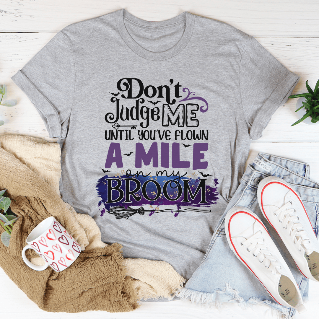 Don't Judge Me Until You've Flown A Mile On My Broom T-Shirt