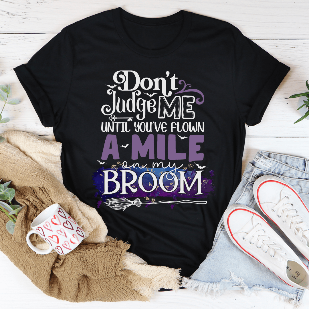 Don't Judge Me Until You've Flown A Mile On My Broom T-Shirt