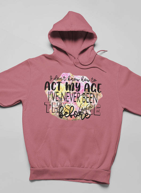 I Don't Know How To Act My Age Hoodie