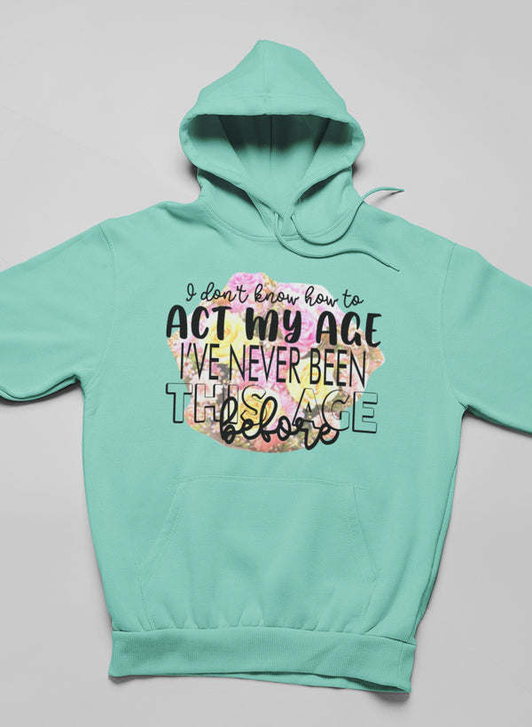 I Don't Know How To Act My Age Hoodie