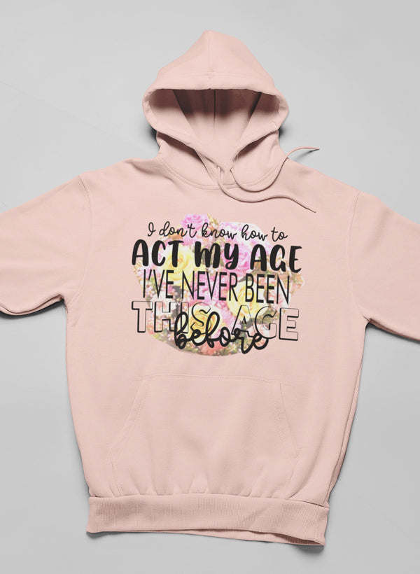 I Don't Know How To Act My Age Hoodie