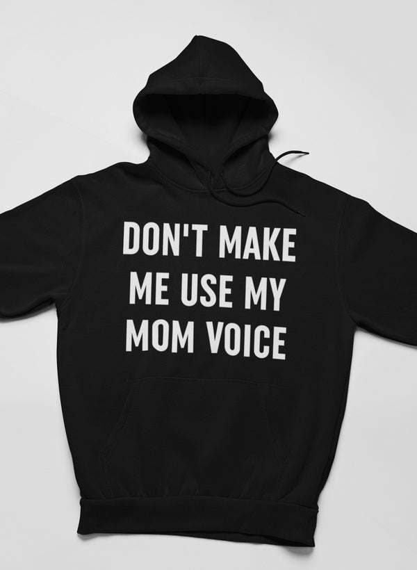 Don't Make Me Use My Mom Voice Hoodie