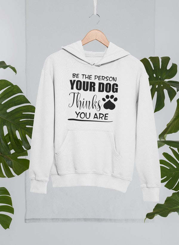 Be The Person Your Dog Thinks You Are Hoodie