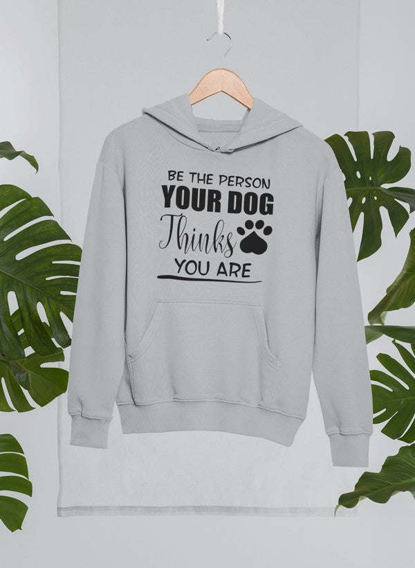 Be The Person Your Dog Thinks You Are Hoodie