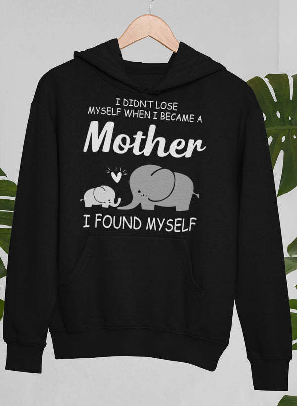 I Didn't Lose Myself When I Became A Mother I Found Myself Hoodie