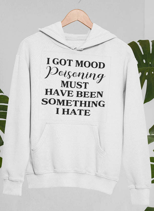 I Got Mood Poisoning Must Have Been Something I Hate Hoodie