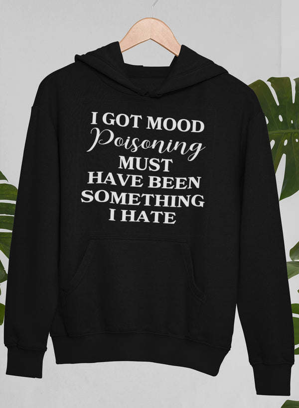 I Got Mood Poisoning Must Have Been Something I Hate Hoodie