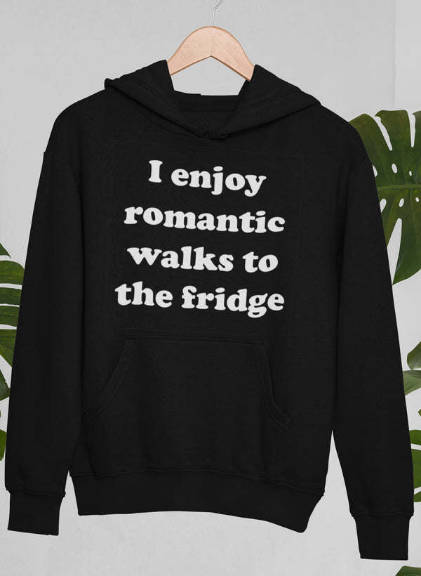 I Enjoy Romantic Walks To The Fridge Hoodie