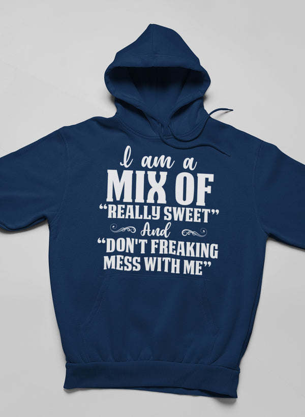 I Am A Mix Of Really Sweet And Don't Freaking Mess With Me Hoodie