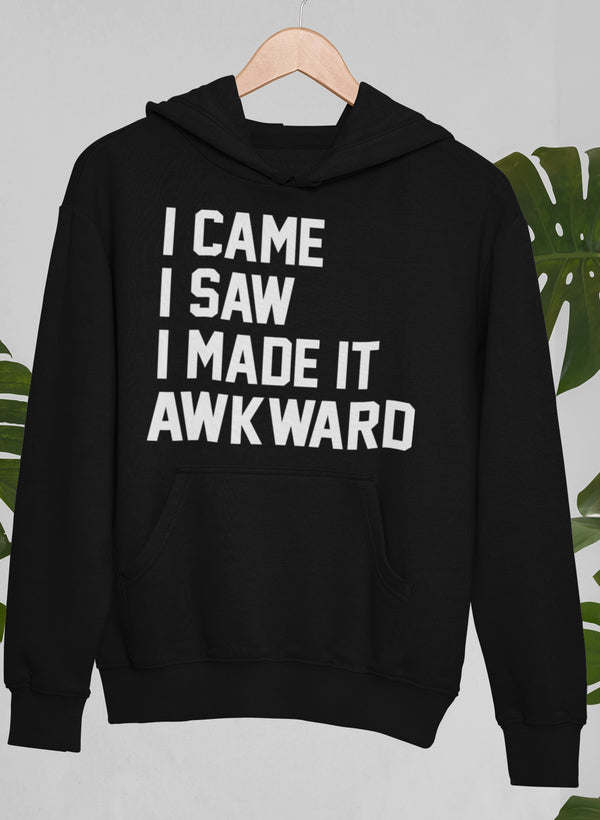 I Came I Saw I Made It Awkward Hoodie