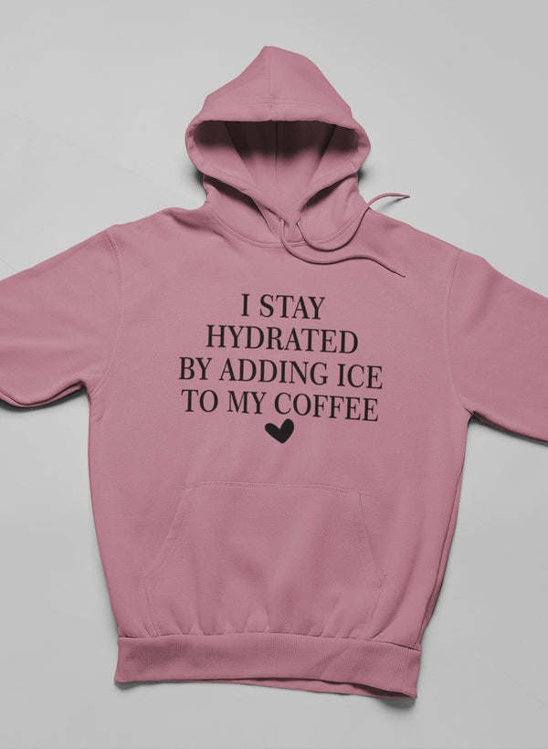 I Stay Hydrated By Adding Ice Hoodie