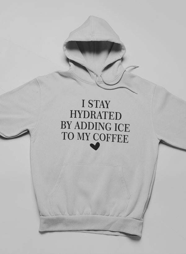 I Stay Hydrated By Adding Ice Hoodie