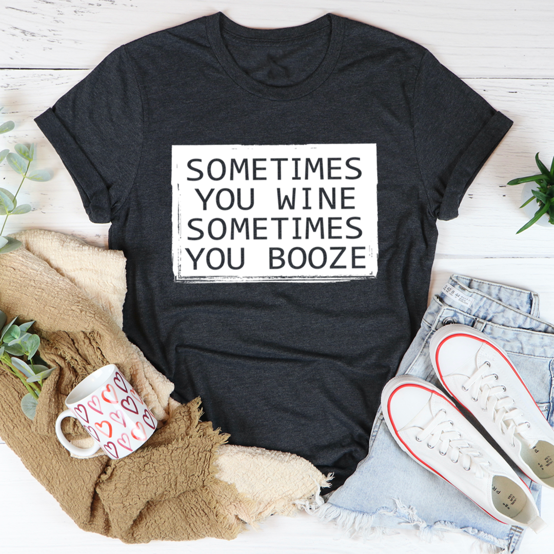 Sometimes You Wine Sometimes You Booze T-Shirt