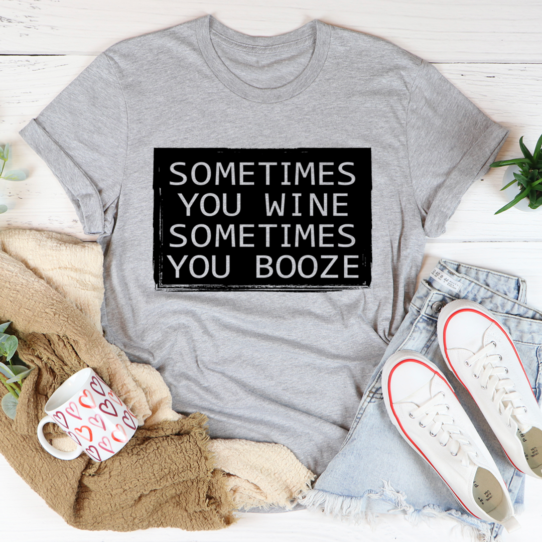 Sometimes You Wine Sometimes You Booze T-Shirt