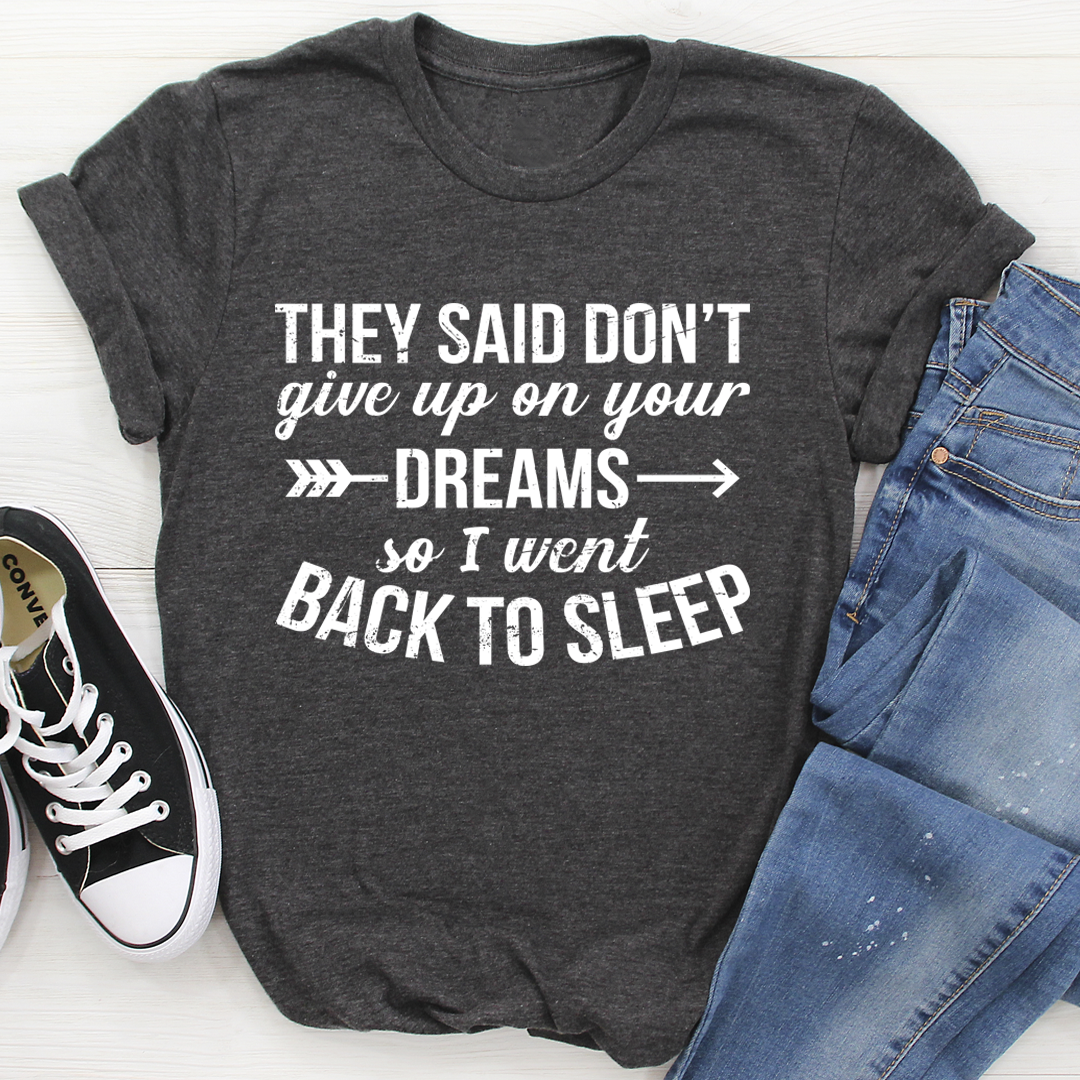 They Said Don't Give Up On Your Dreams T-Shirt