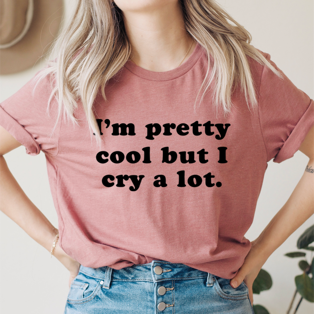 I'm Pretty Cool But I Cry A Lot T-Shirt