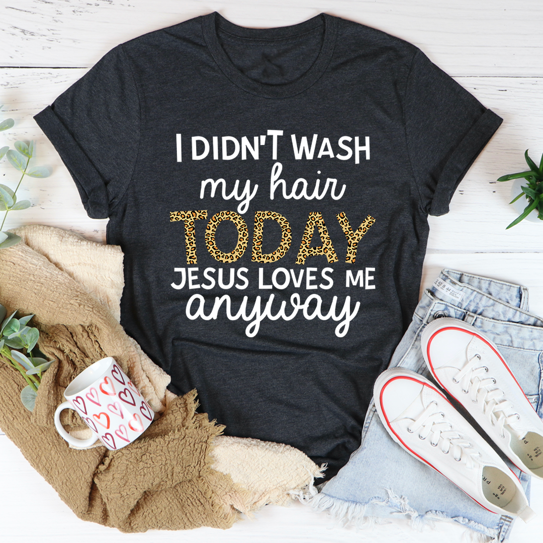 I Didn't Wash My Hair Today T-Shirt