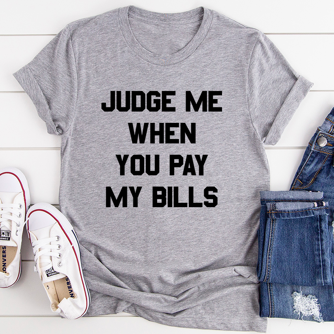 Judge Me When You Pay My Bills T-Shirt