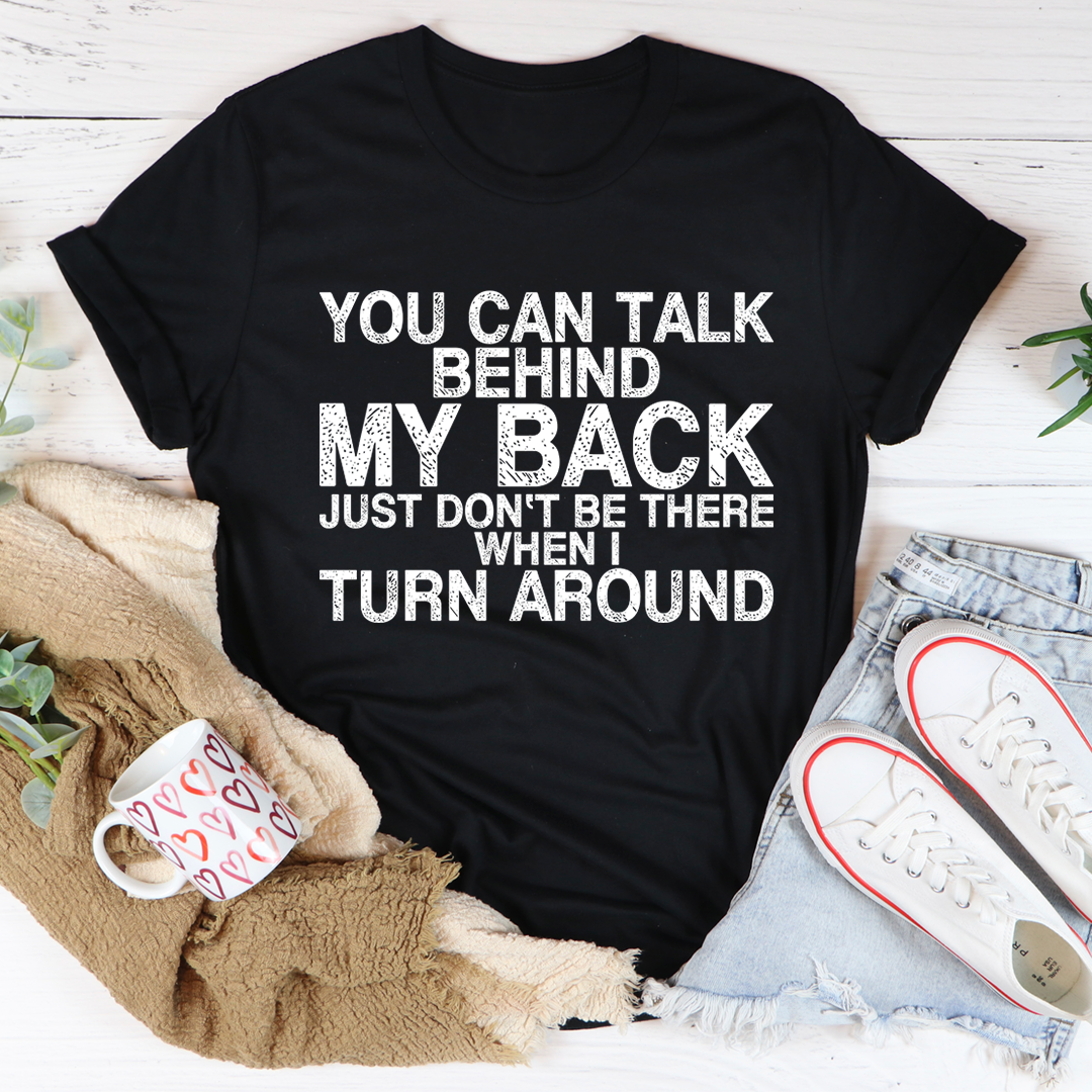 You Can Talk Behind My Back T-Shirt