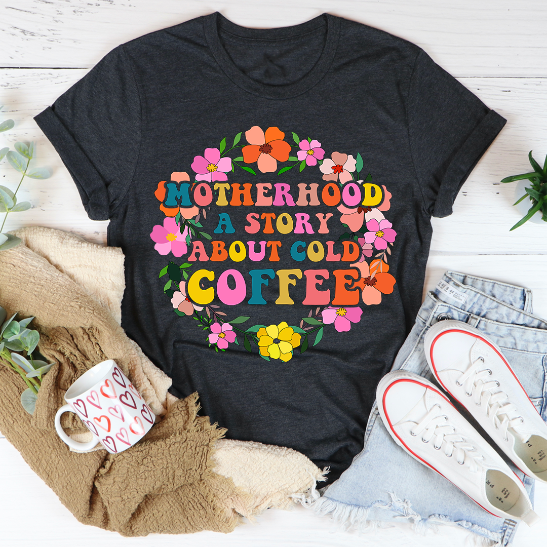 Motherhood A Story About Cold Coffee T-Shirt