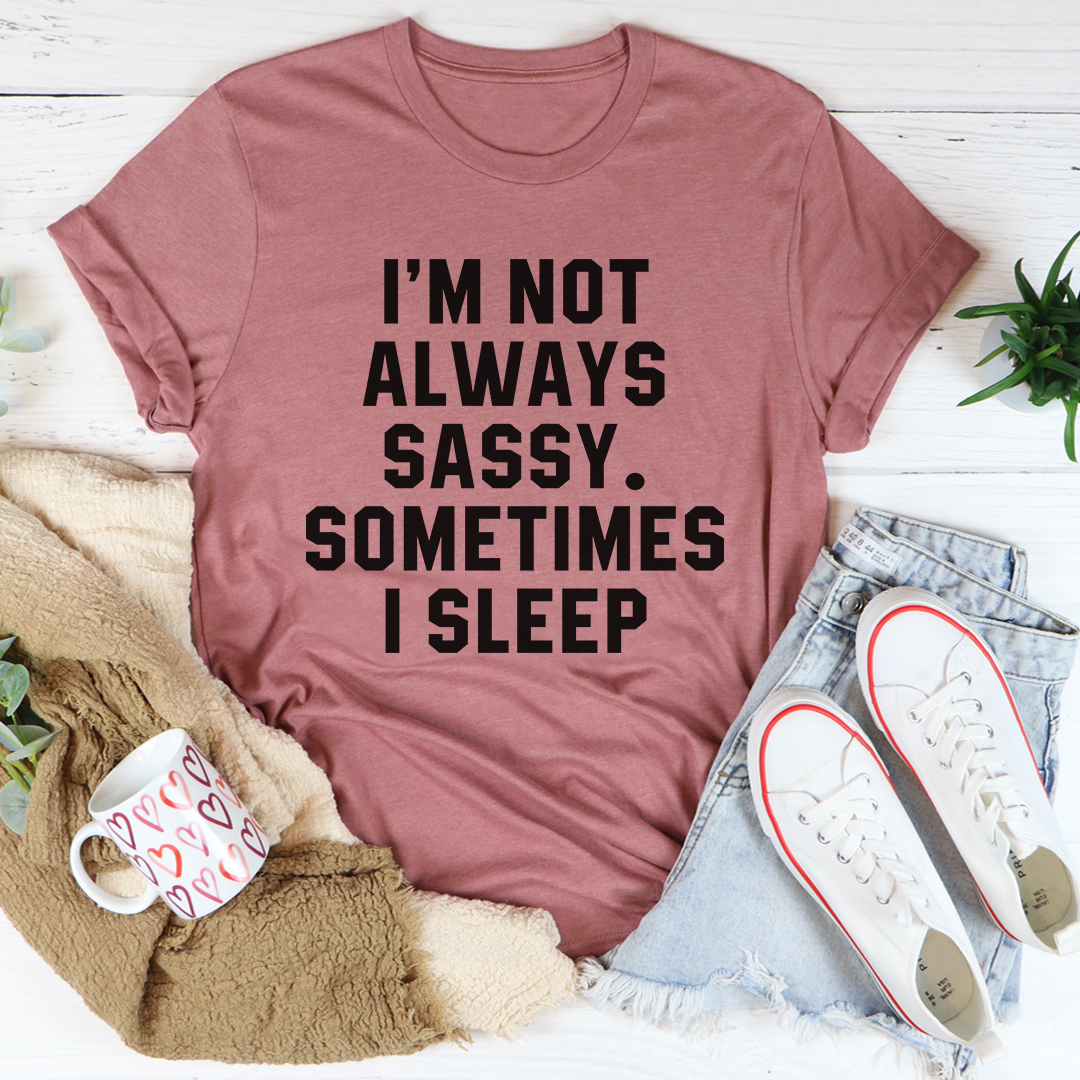 I'm Not Always Sassy Sometimes I Sleep T-Shirt