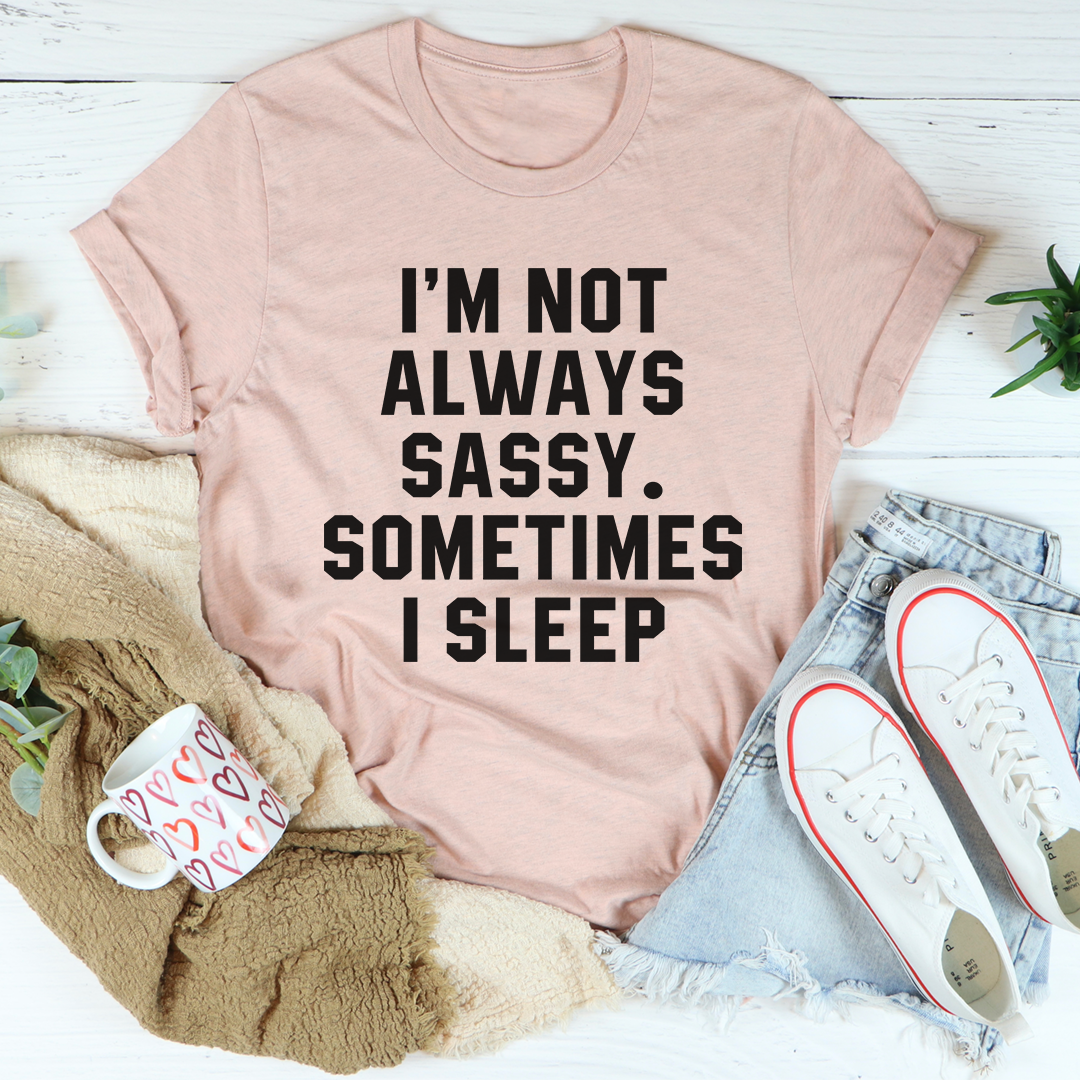 I'm Not Always Sassy Sometimes I Sleep T-Shirt