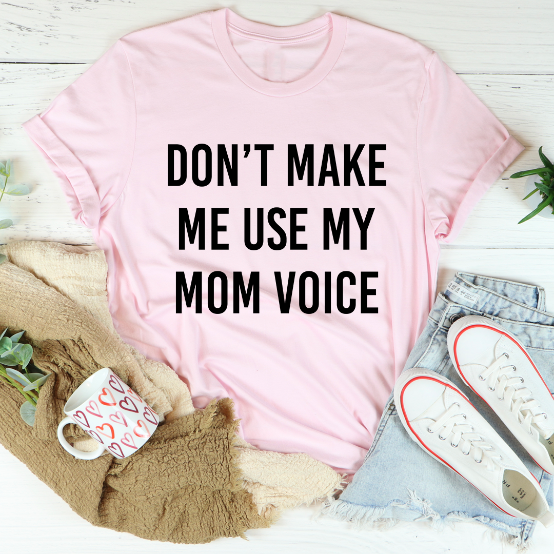 Don't Make Me Use My Mom Voice T-Shirt