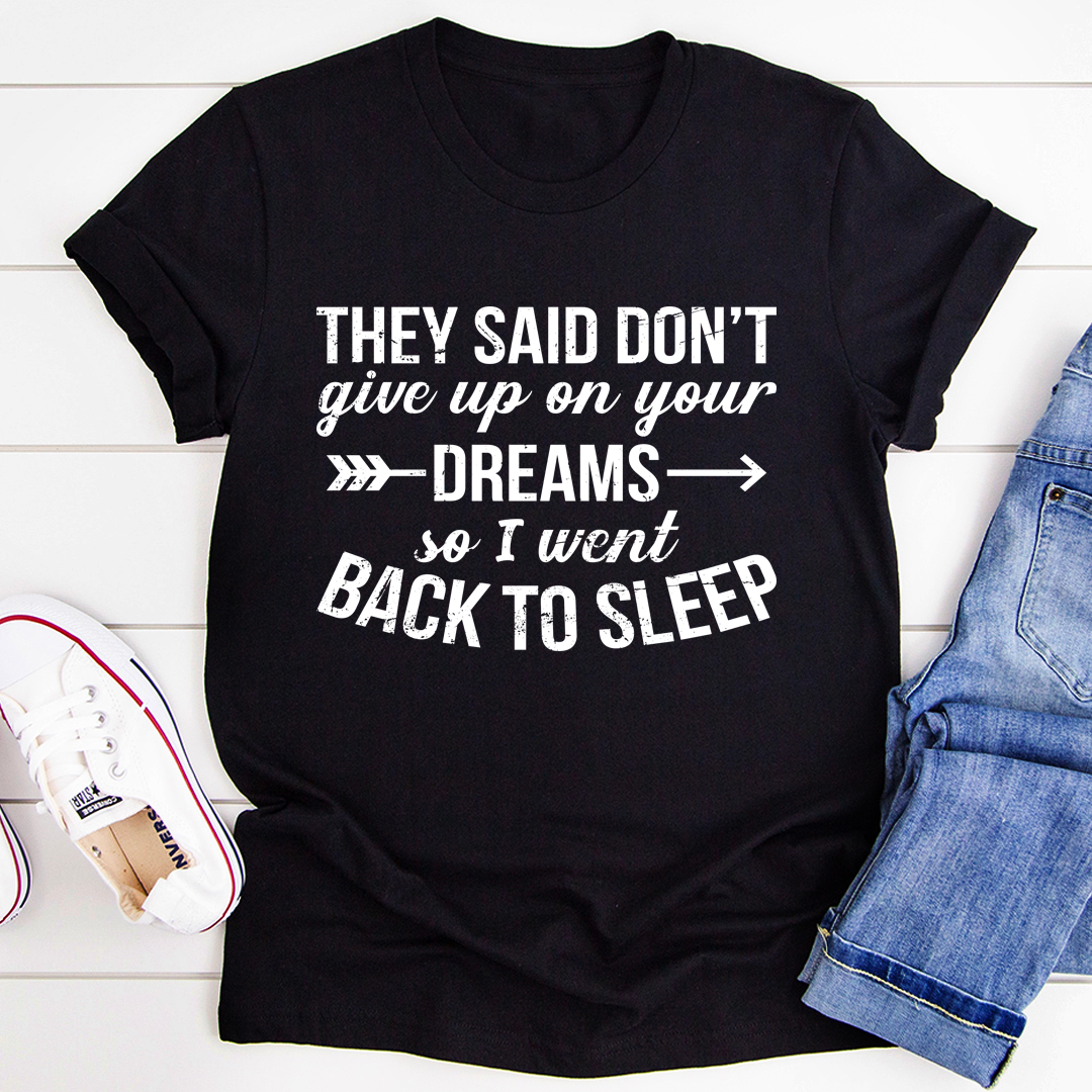 They Said Don't Give Up On Your Dreams T-Shirt