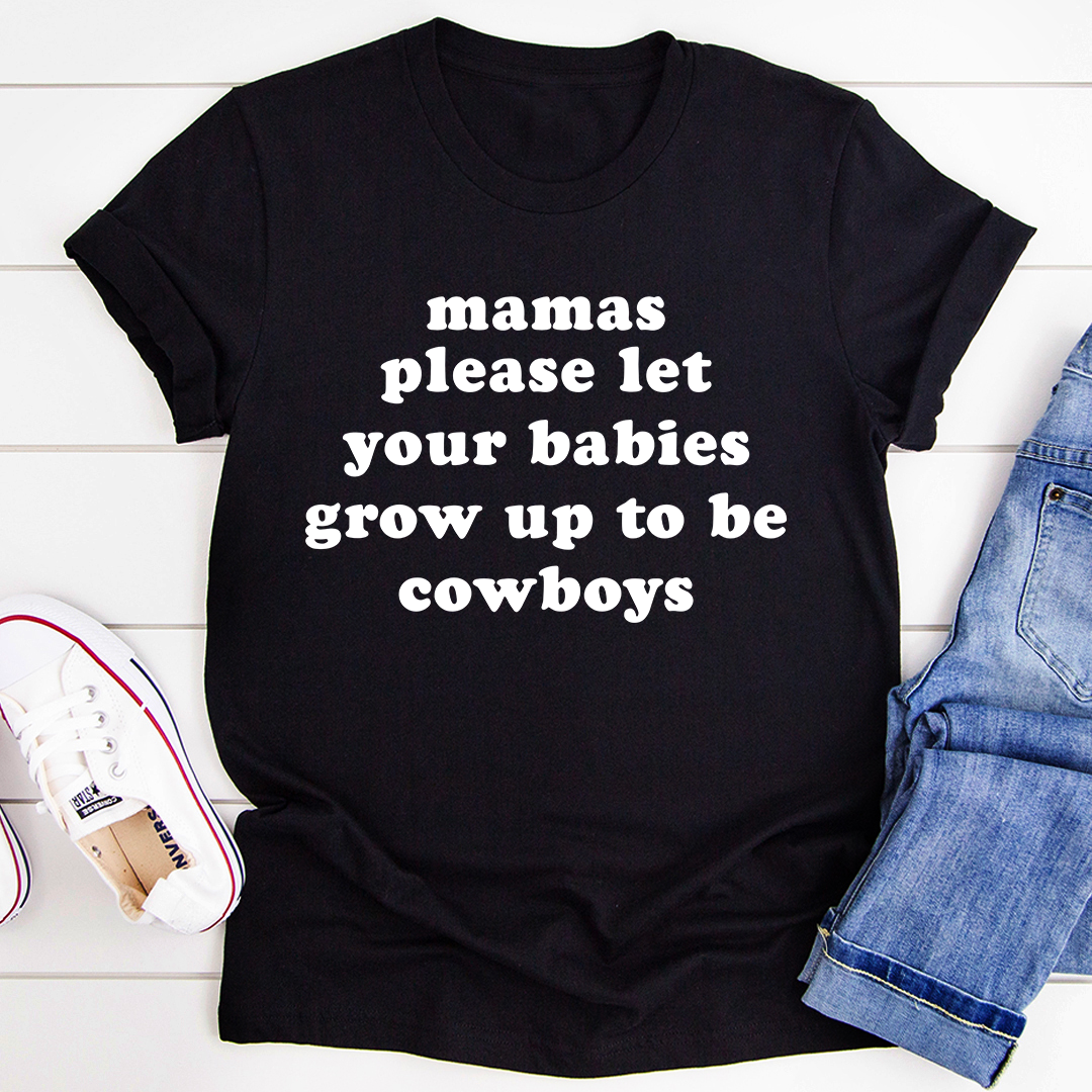 Mamas Please Let Your Babies Grow Up to Be Cowboys T-Shirt