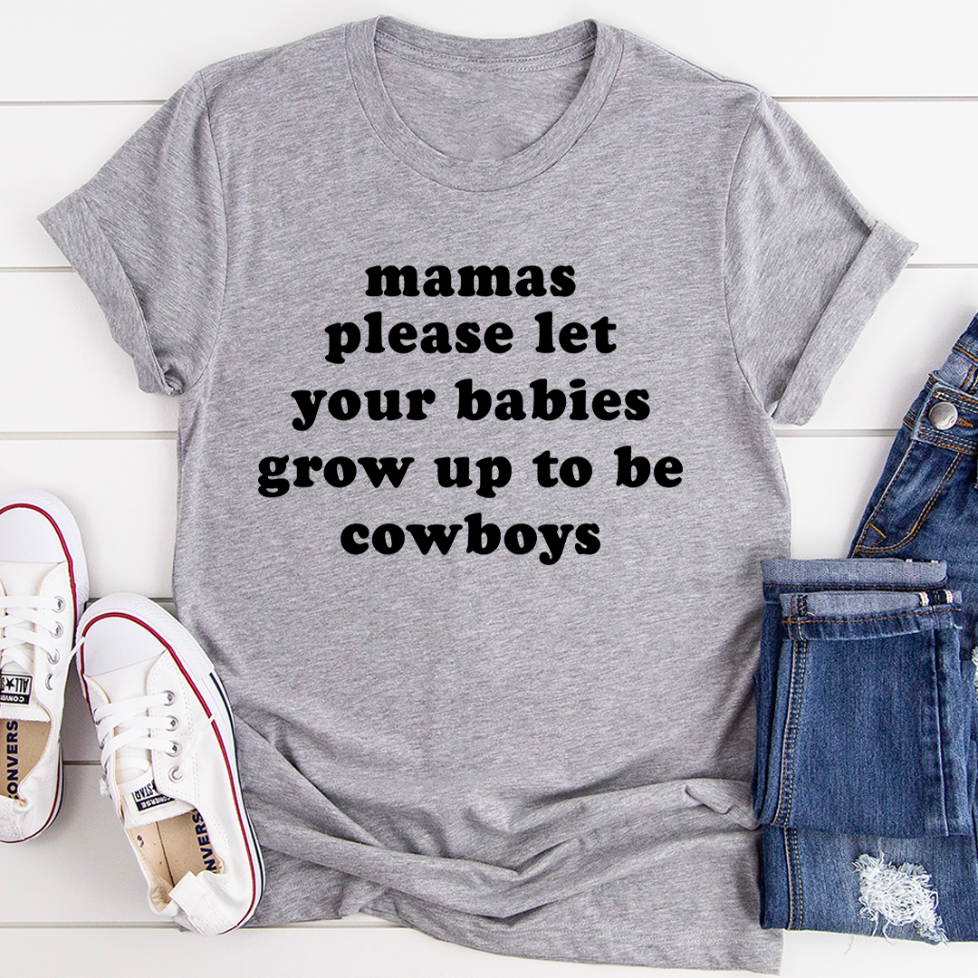 Mamas Please Let Your Babies Grow Up to Be Cowboys T-Shirt