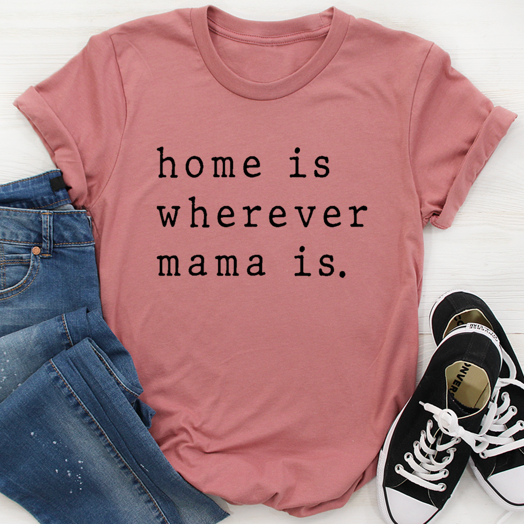 Home Is Wherever Mama Is T-Shirt