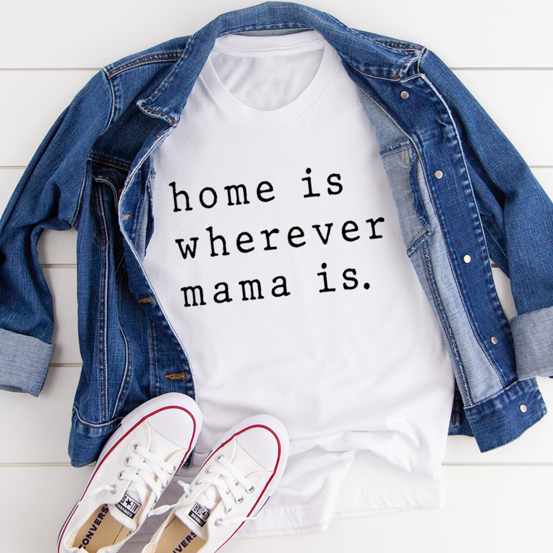 Home Is Wherever Mama Is T-Shirt