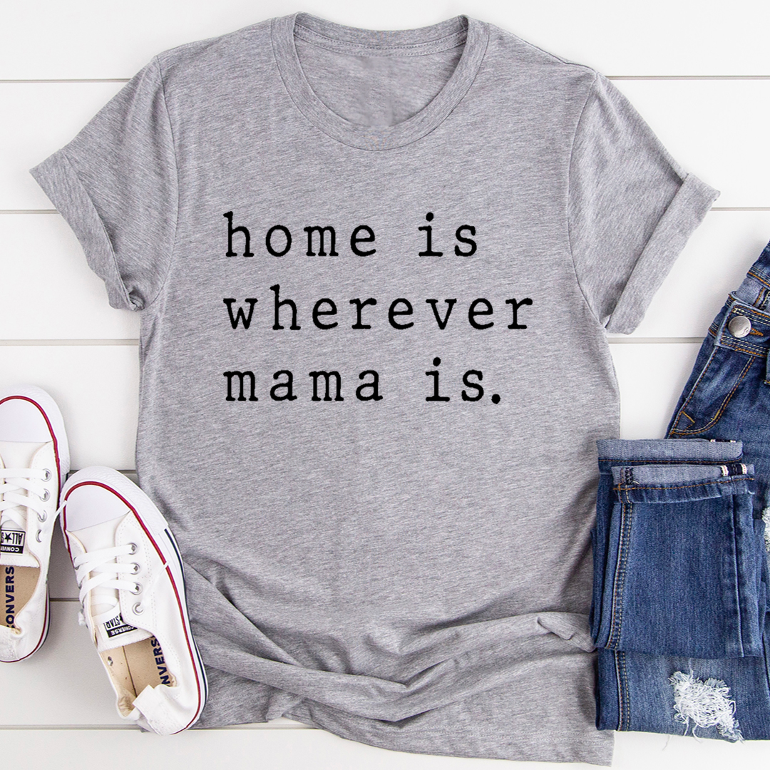 Home Is Wherever Mama Is T-Shirt