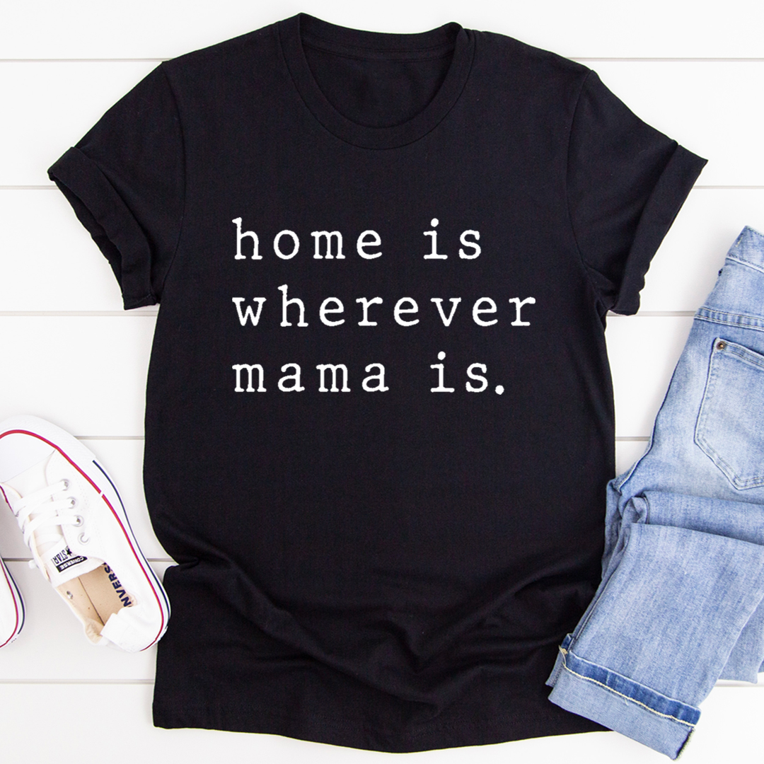 Home Is Wherever Mama Is T-Shirt