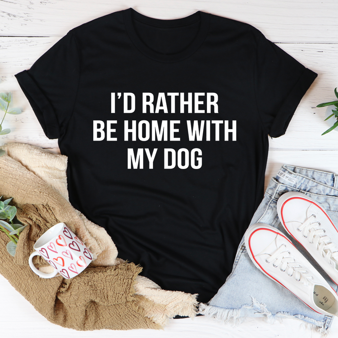 I'd Rather Be Home With My Dog T-Shirt