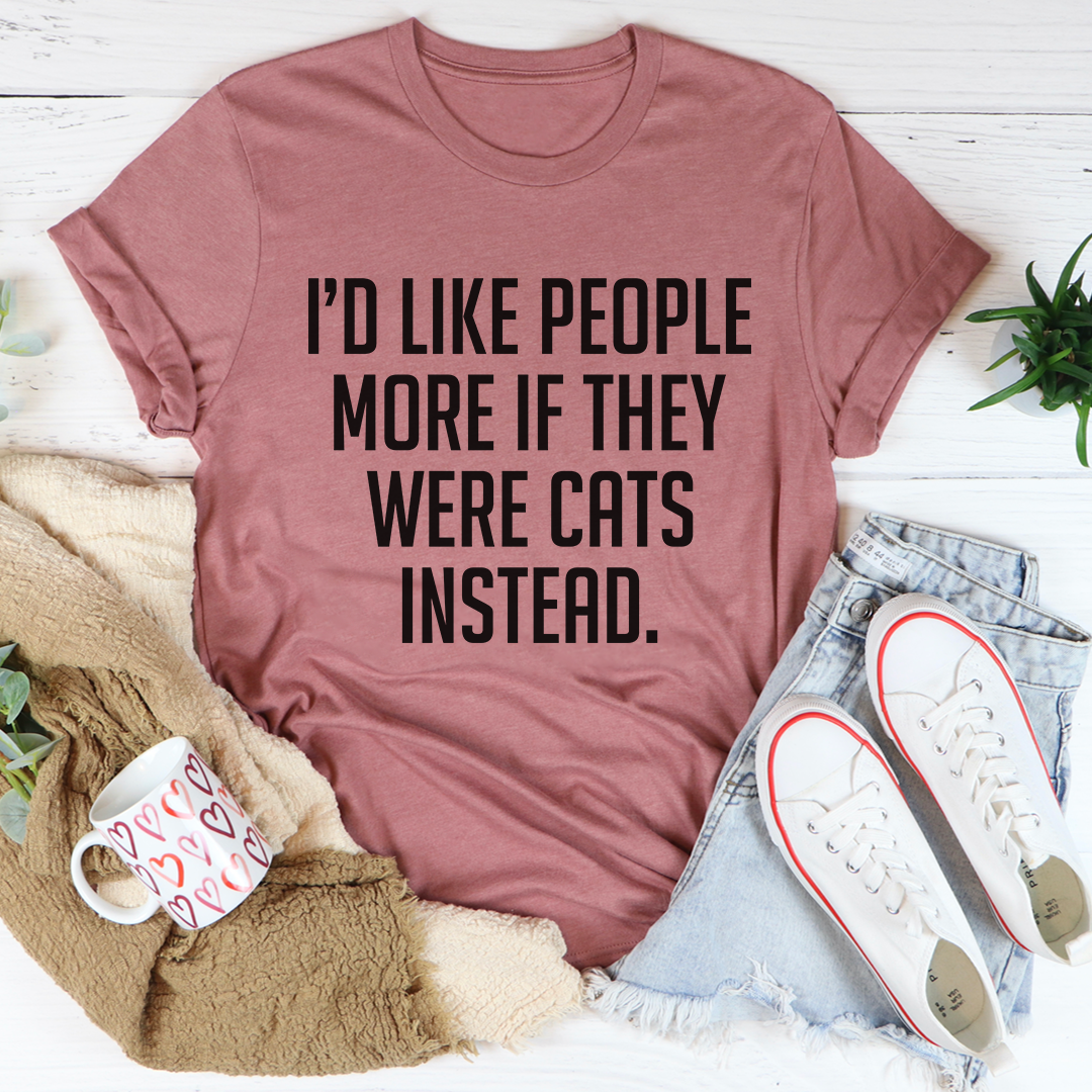 I'd Like People More If They Were Cats Instead T-Shirt