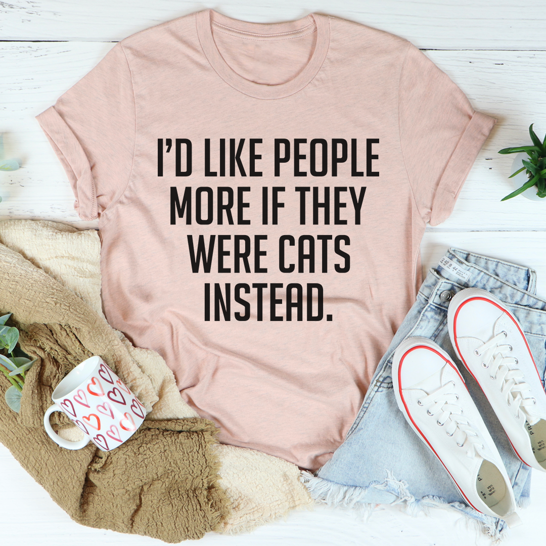 I'd Like People More If They Were Cats Instead T-Shirt