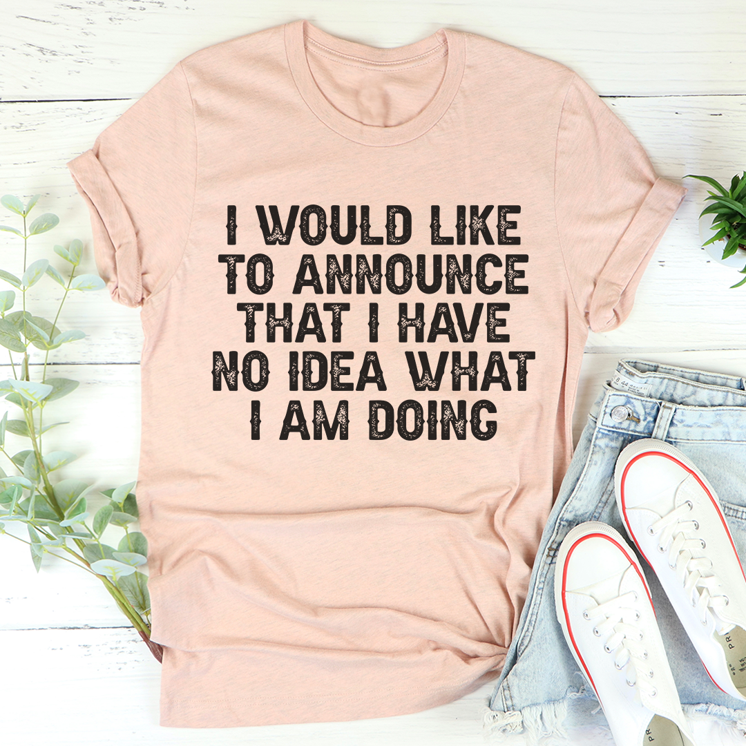 I Have No Idea What I Am Doing T-Shirt