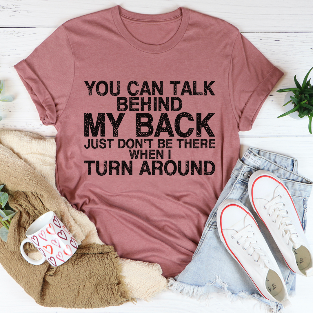 You Can Talk Behind My Back T-Shirt