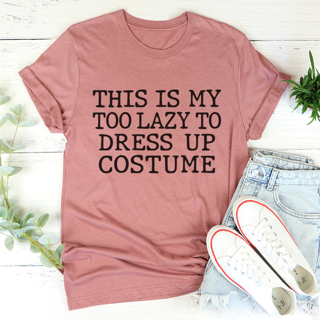 This Is My Too Lazy To Dress Up Costume T-Shirt