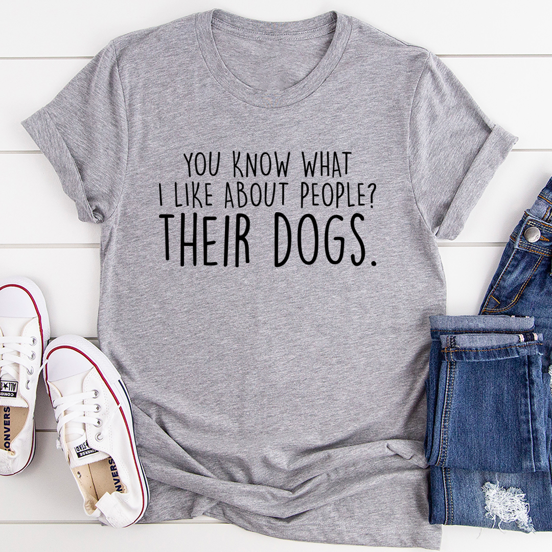 You Know What I Like About People Their Dogs T-Shirt