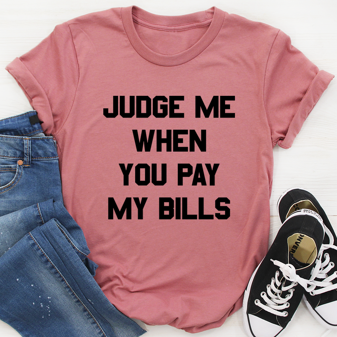 Judge Me When You Pay My Bills T-Shirt