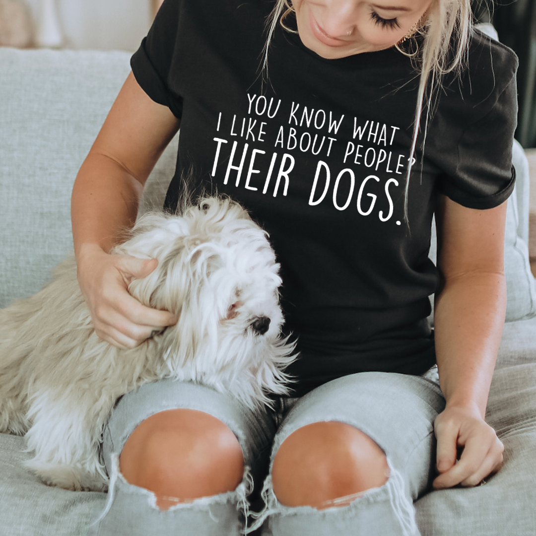 You Know What I Like About People Their Dogs T-Shirt