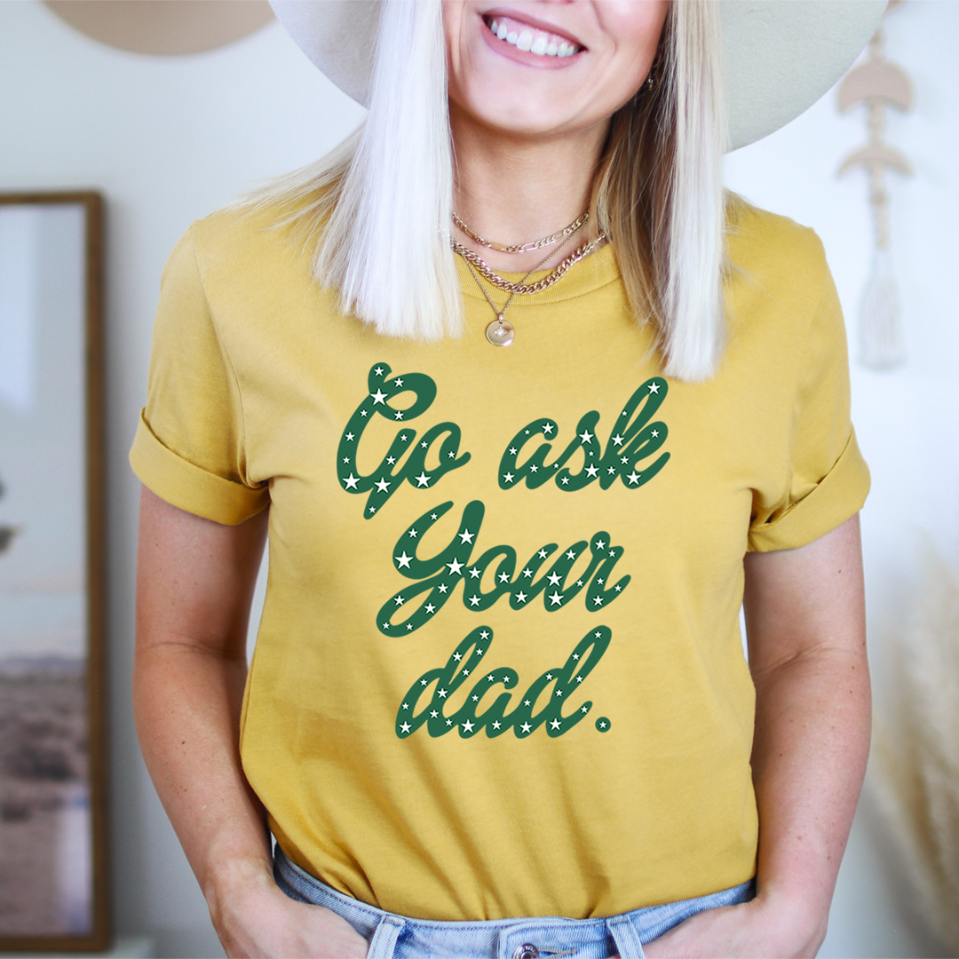 Go Ask Your Dad T-Shirt