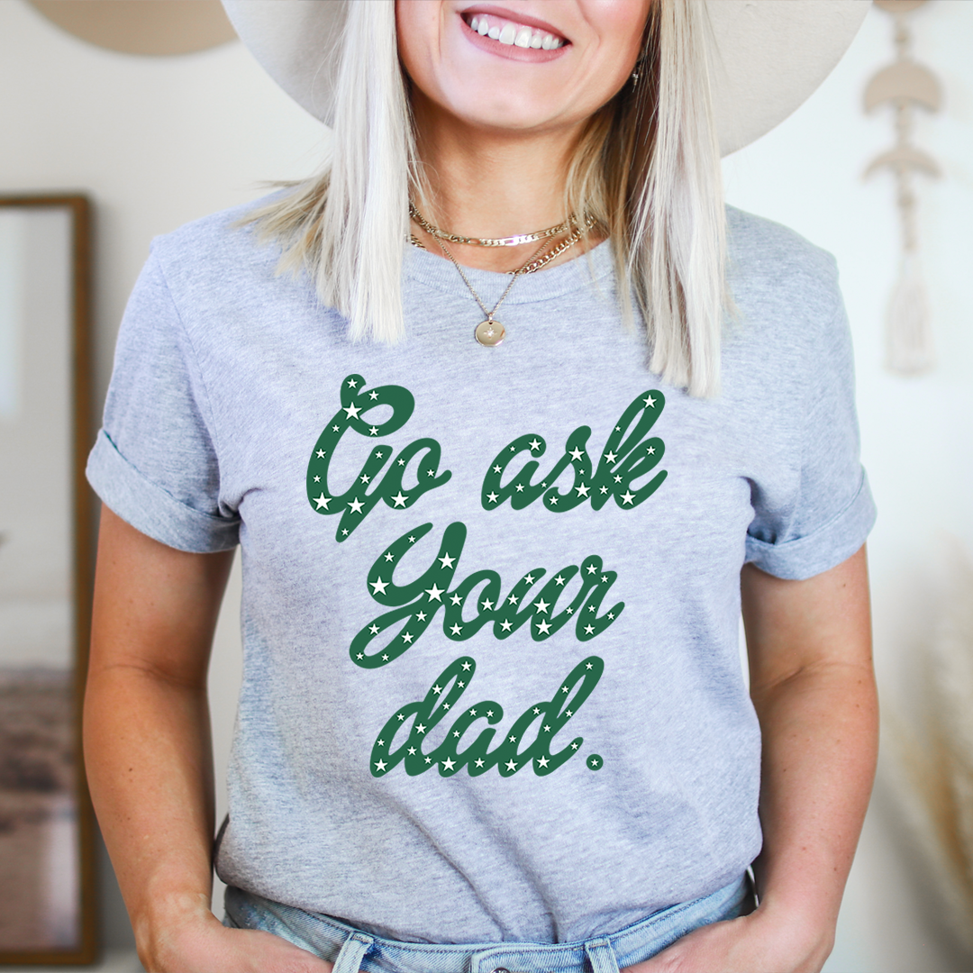 Go Ask Your Dad T-Shirt